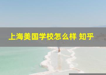 上海美国学校怎么样 知乎